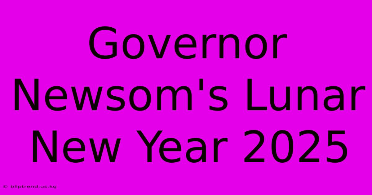 Governor Newsom's Lunar New Year 2025