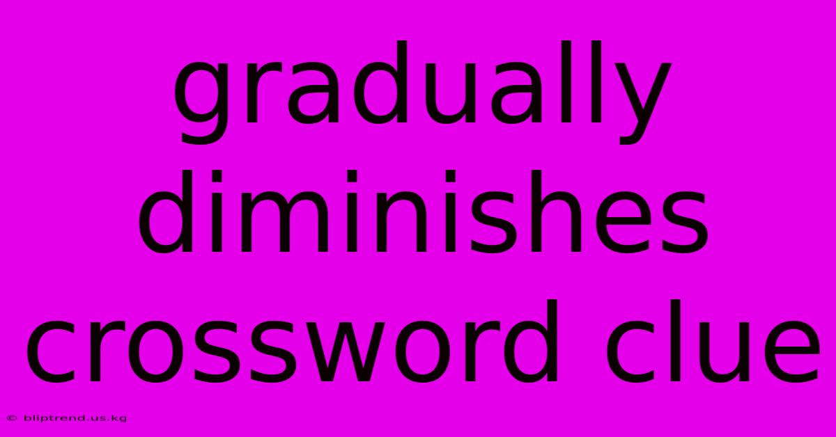 Gradually Diminishes Crossword Clue