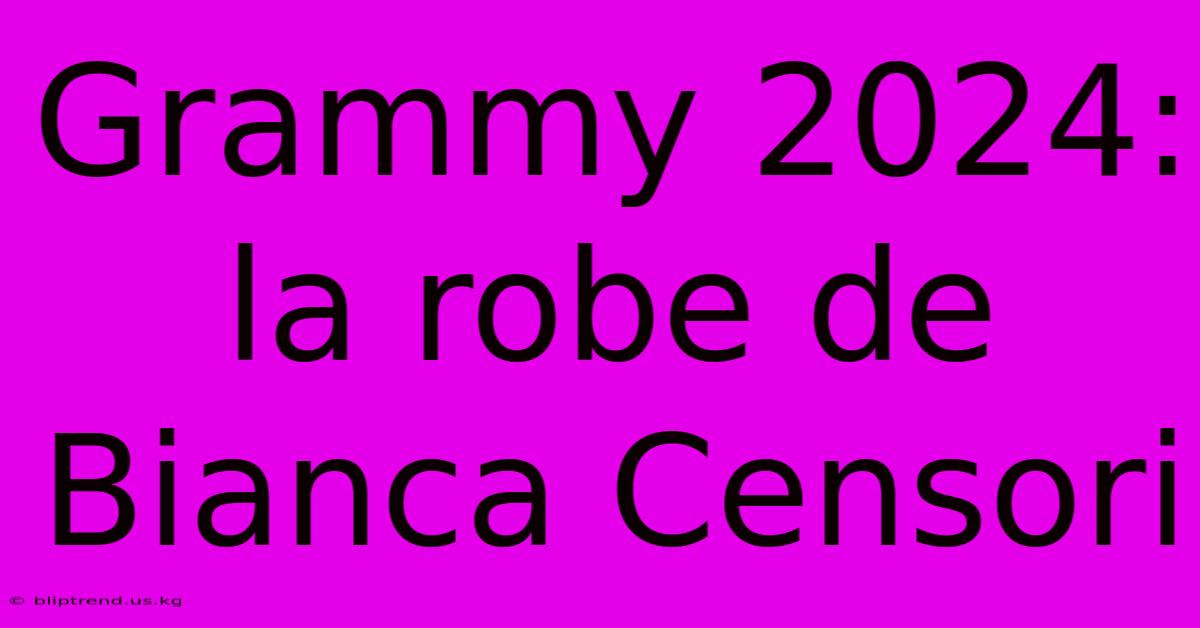 Grammy 2024: La Robe De Bianca Censori