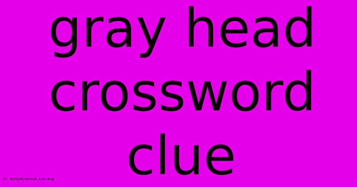 Gray Head Crossword Clue