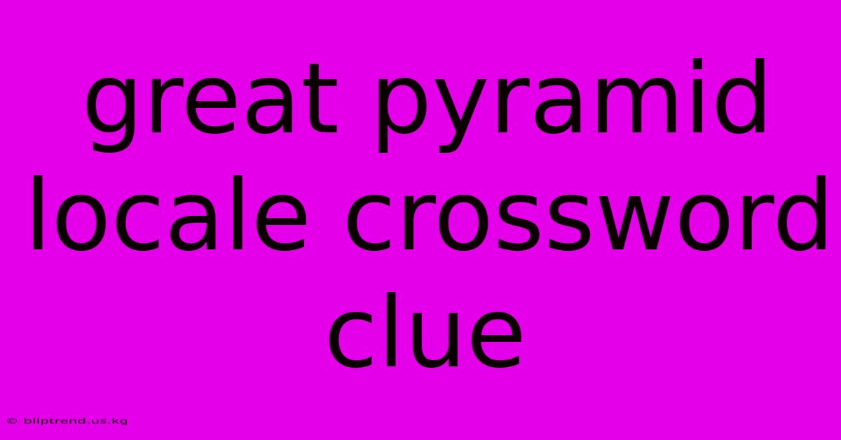 Great Pyramid Locale Crossword Clue