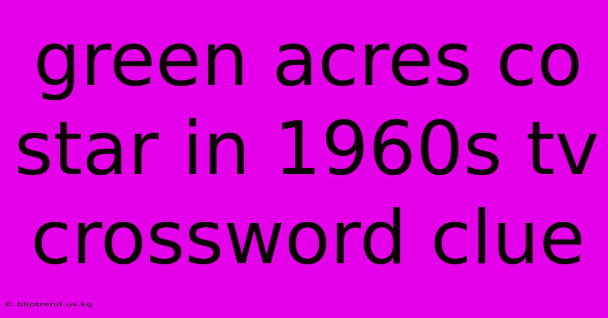 Green Acres Co Star In 1960s Tv Crossword Clue