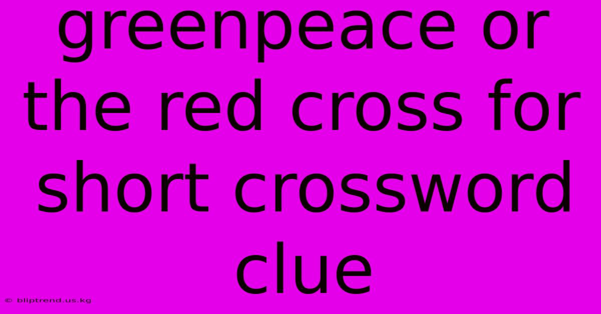 Greenpeace Or The Red Cross For Short Crossword Clue