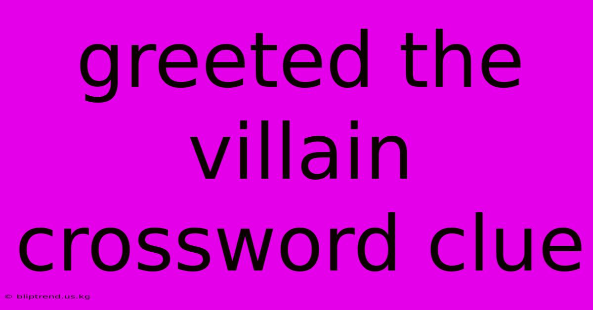 Greeted The Villain Crossword Clue