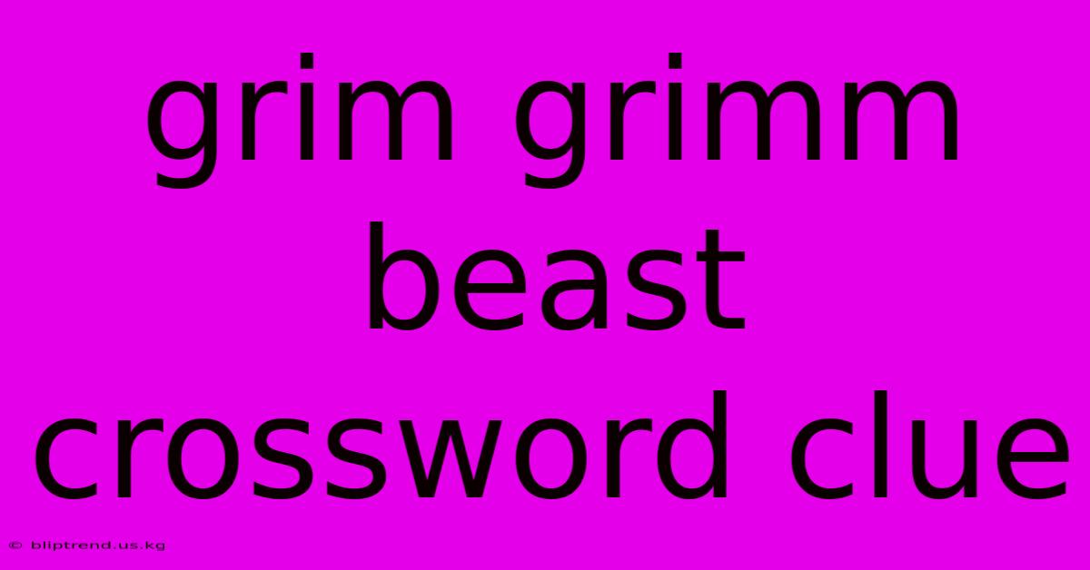 Grim Grimm Beast Crossword Clue