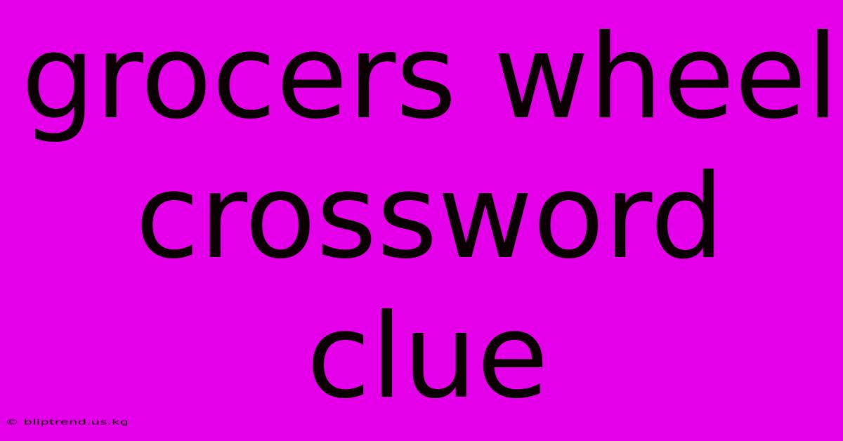 Grocers Wheel Crossword Clue