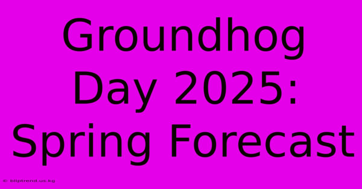 Groundhog Day 2025: Spring Forecast