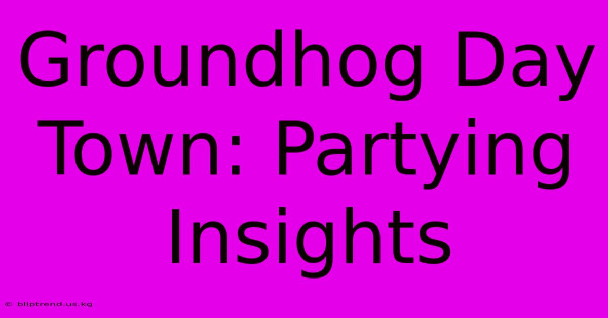 Groundhog Day Town: Partying Insights