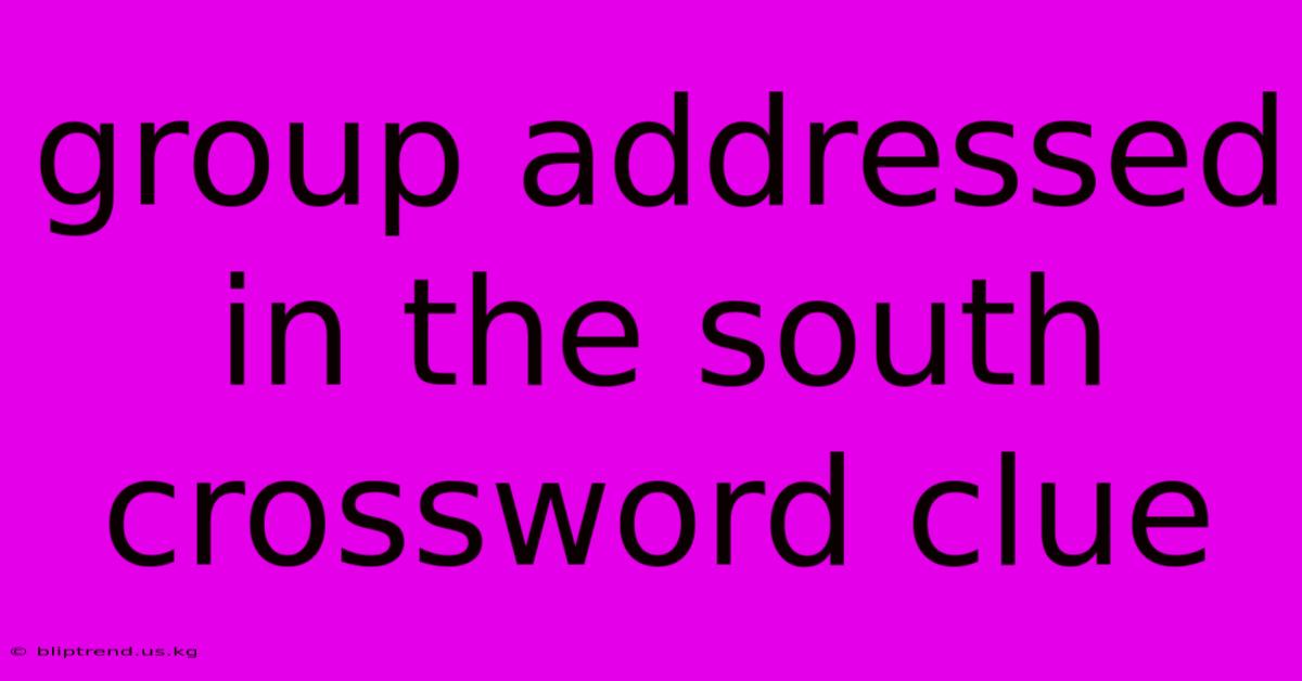 Group Addressed In The South Crossword Clue