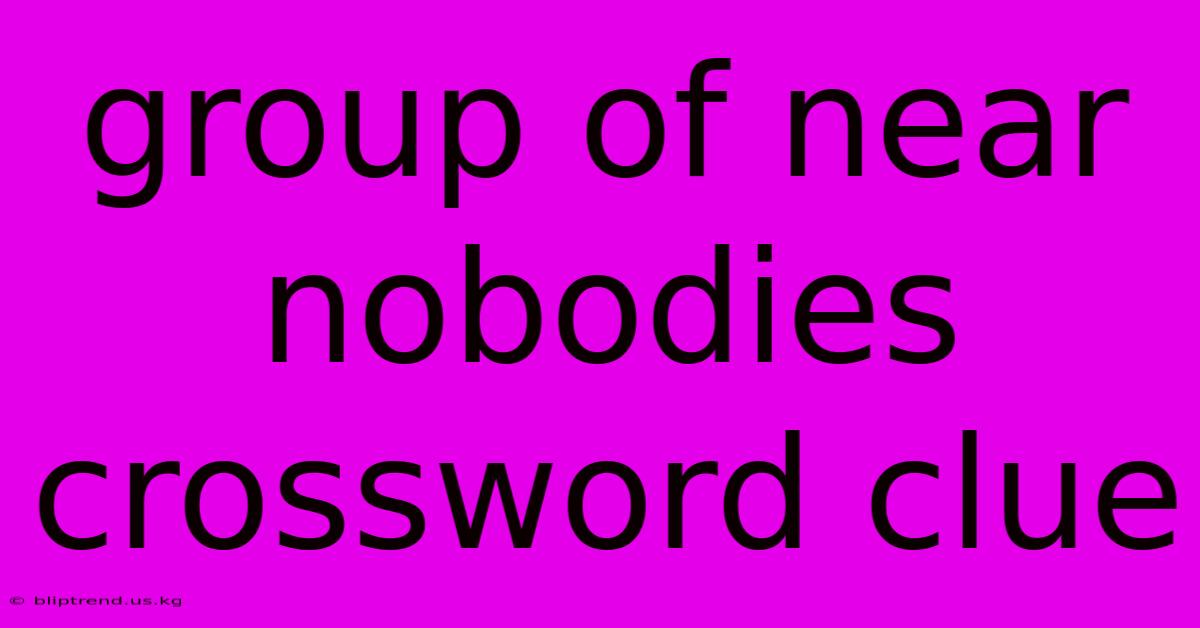 Group Of Near Nobodies Crossword Clue