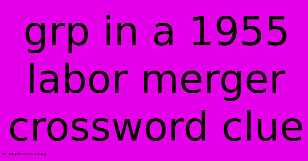 Grp In A 1955 Labor Merger Crossword Clue