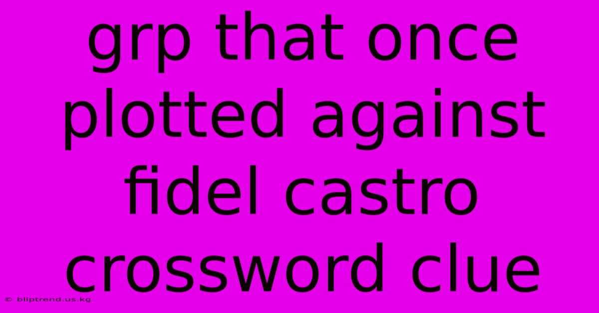 Grp That Once Plotted Against Fidel Castro Crossword Clue