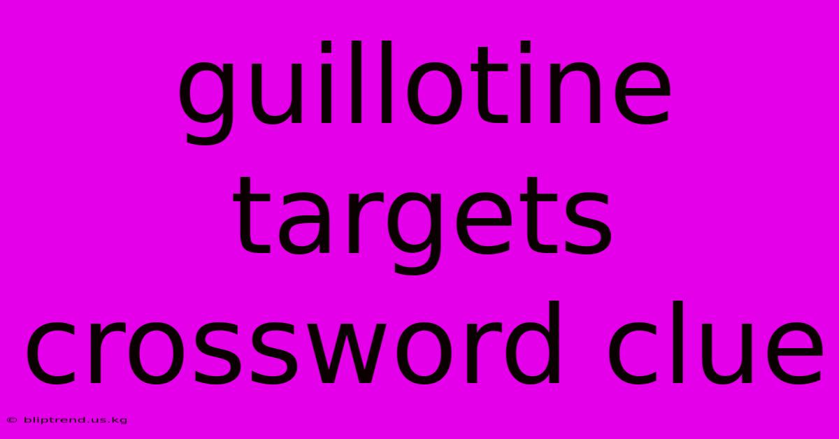 Guillotine Targets Crossword Clue