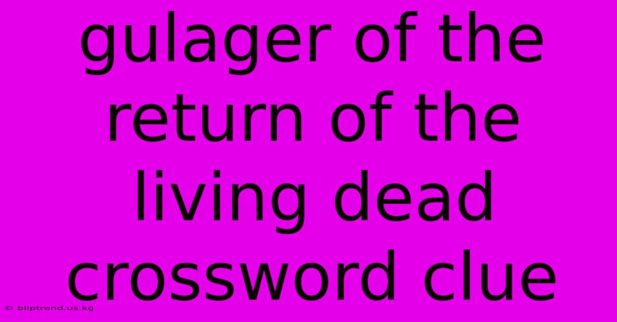 Gulager Of The Return Of The Living Dead Crossword Clue