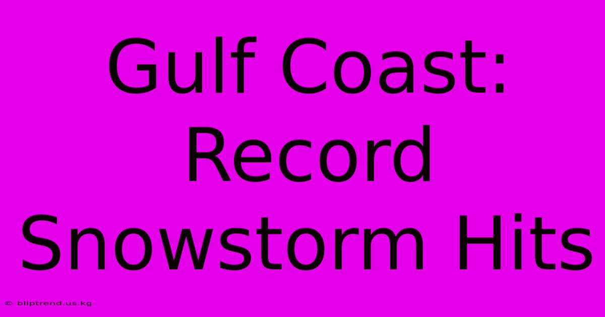 Gulf Coast: Record Snowstorm Hits