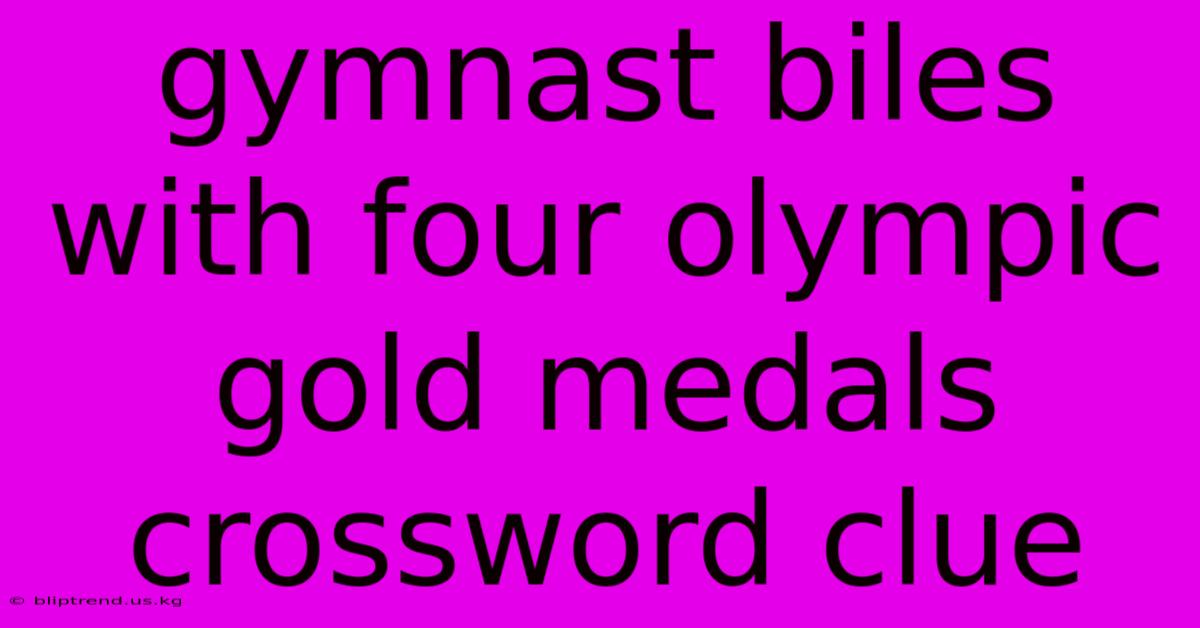 Gymnast Biles With Four Olympic Gold Medals Crossword Clue