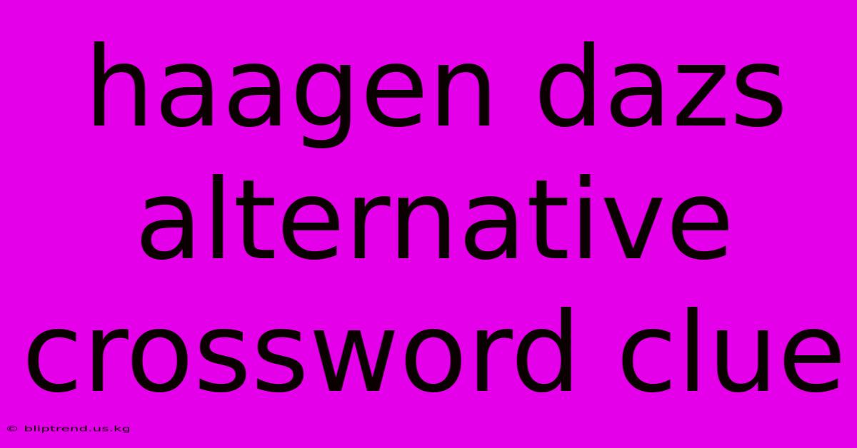 Haagen Dazs Alternative Crossword Clue