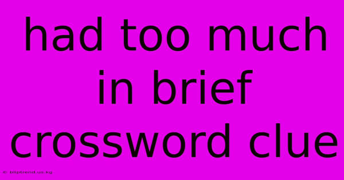 Had Too Much In Brief Crossword Clue