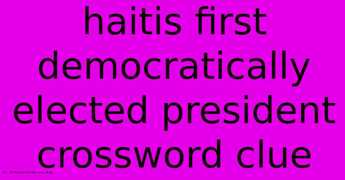 Haitis First Democratically Elected President Crossword Clue