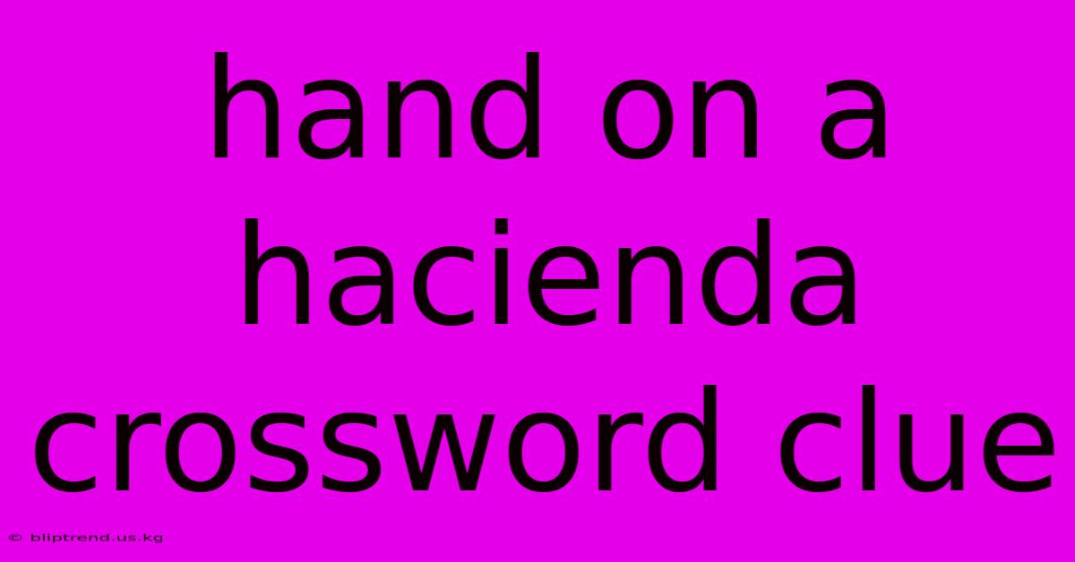 Hand On A Hacienda Crossword Clue