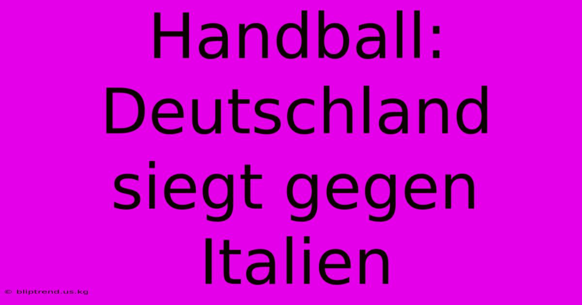 Handball: Deutschland Siegt Gegen Italien