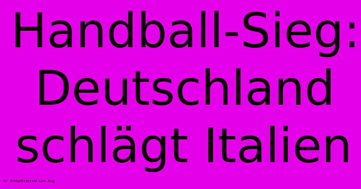 Handball-Sieg: Deutschland Schlägt Italien