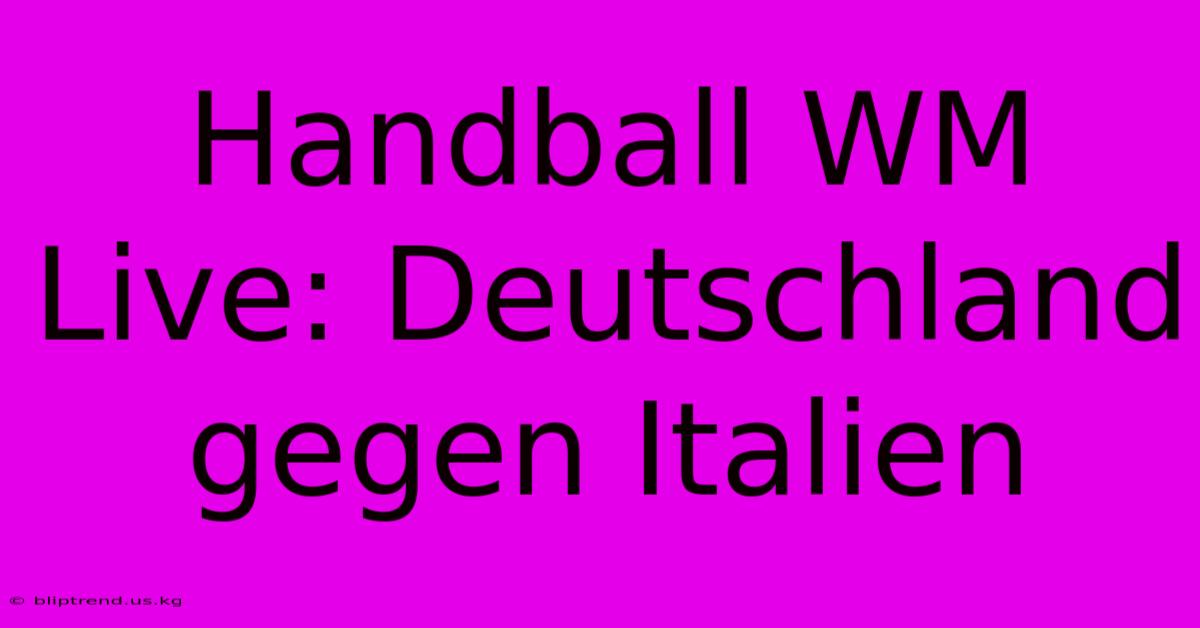 Handball WM Live: Deutschland Gegen Italien