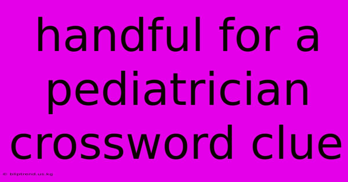 Handful For A Pediatrician Crossword Clue