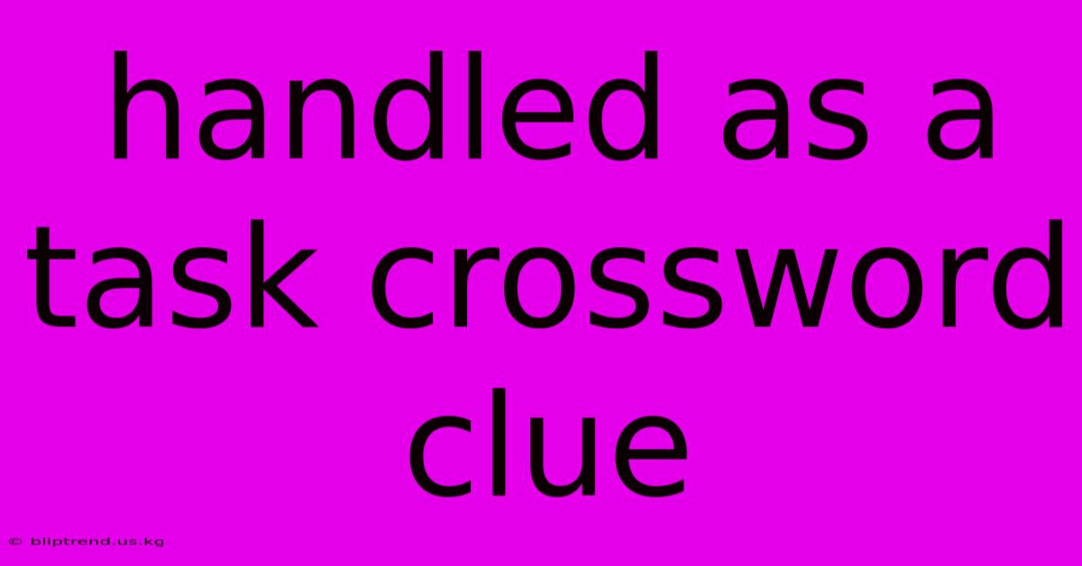 Handled As A Task Crossword Clue