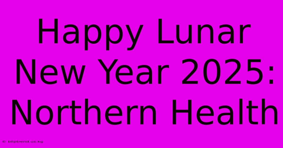 Happy Lunar New Year 2025: Northern Health