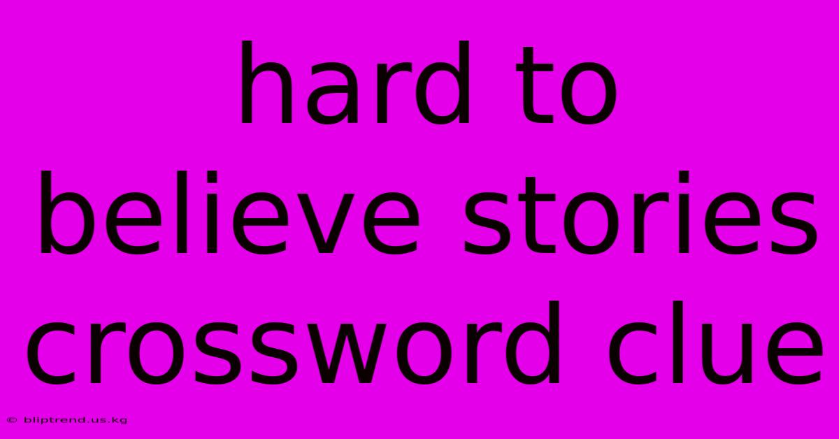 Hard To Believe Stories Crossword Clue