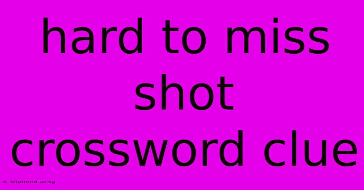 Hard To Miss Shot Crossword Clue