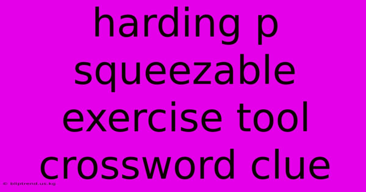 Harding P Squeezable Exercise Tool Crossword Clue