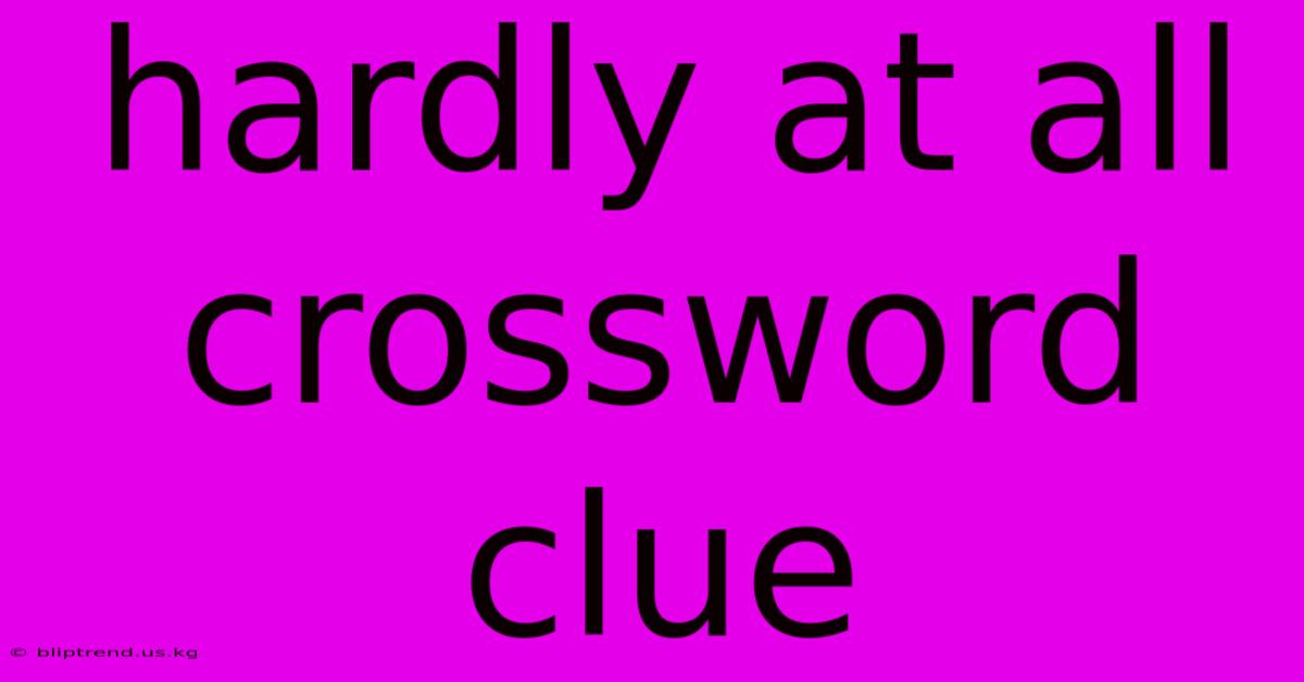 Hardly At All Crossword Clue