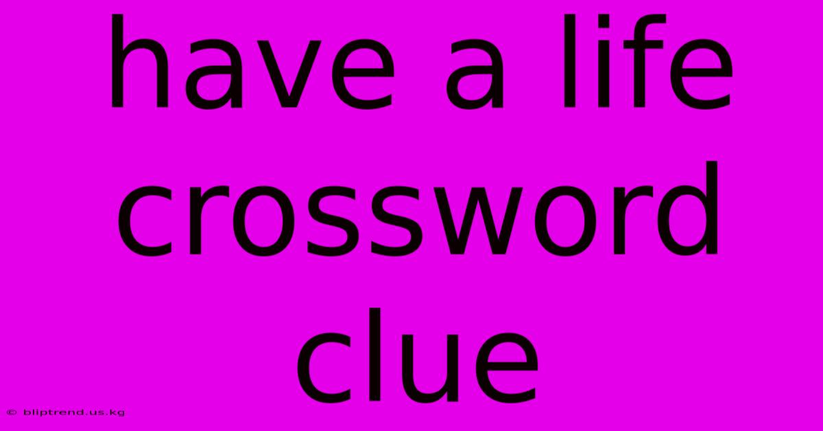 Have A Life Crossword Clue