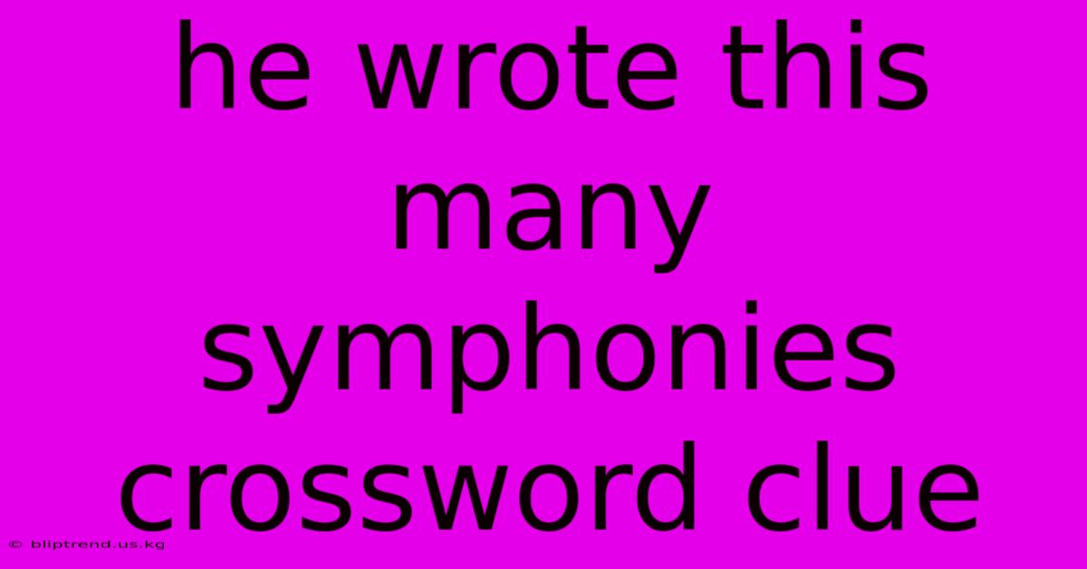 He Wrote This Many Symphonies Crossword Clue