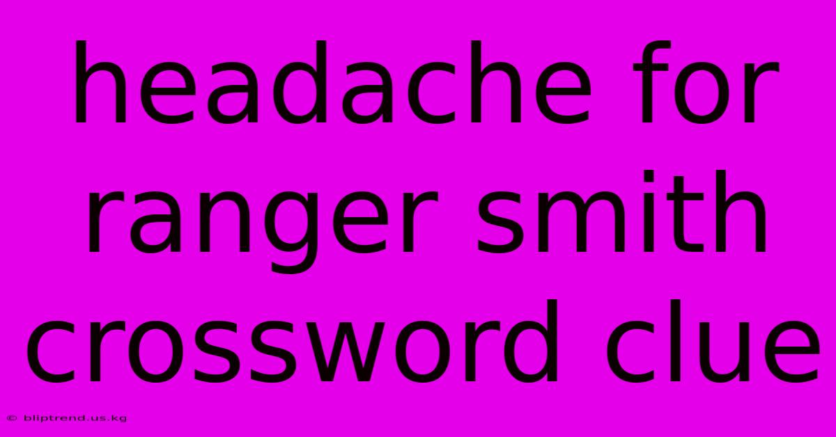 Headache For Ranger Smith Crossword Clue