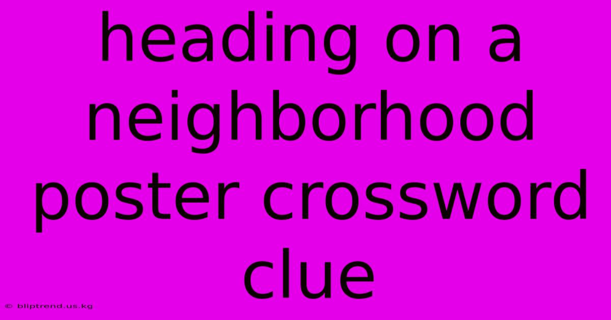 Heading On A Neighborhood Poster Crossword Clue