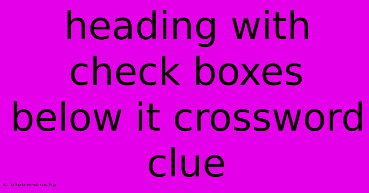 Heading With Check Boxes Below It Crossword Clue