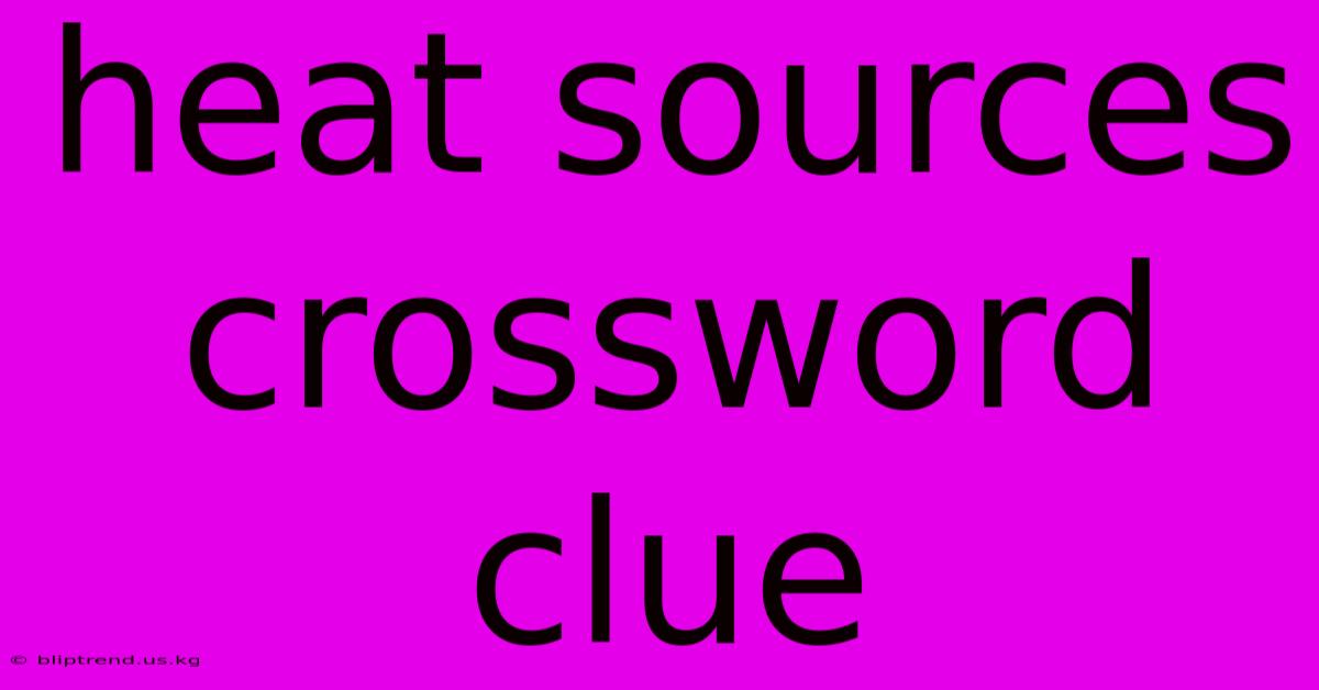 Heat Sources Crossword Clue