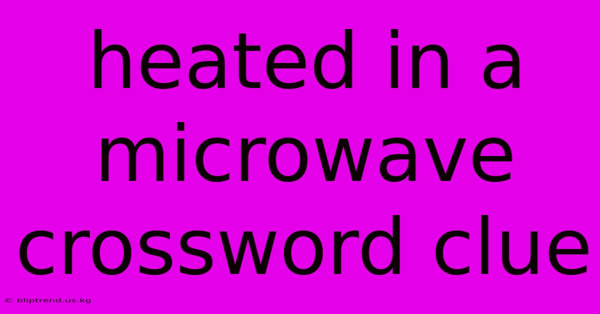 Heated In A Microwave Crossword Clue