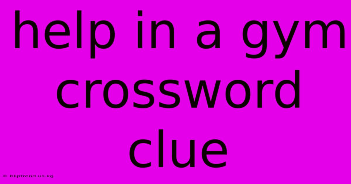 Help In A Gym Crossword Clue