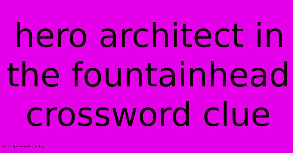 Hero Architect In The Fountainhead Crossword Clue