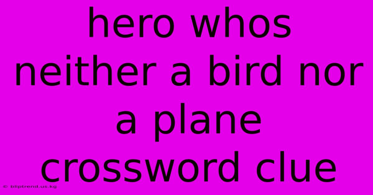 Hero Whos Neither A Bird Nor A Plane Crossword Clue