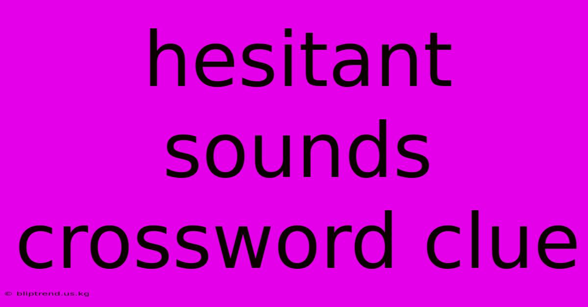 Hesitant Sounds Crossword Clue