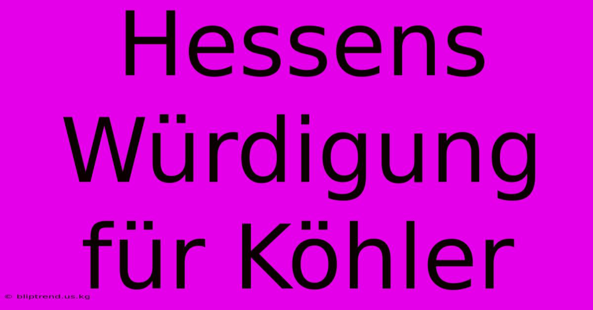 Hessens Würdigung Für Köhler