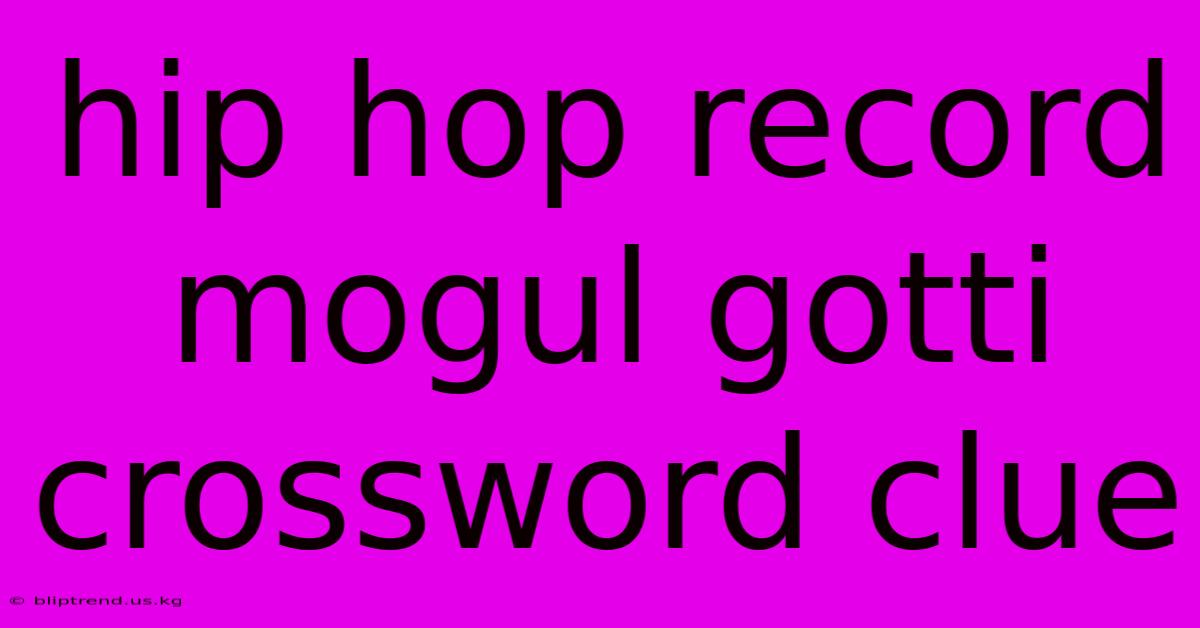 Hip Hop Record Mogul Gotti Crossword Clue