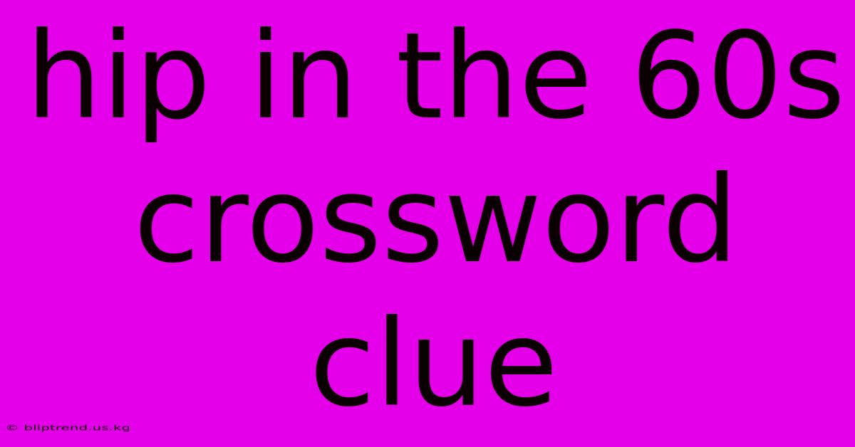 Hip In The 60s Crossword Clue