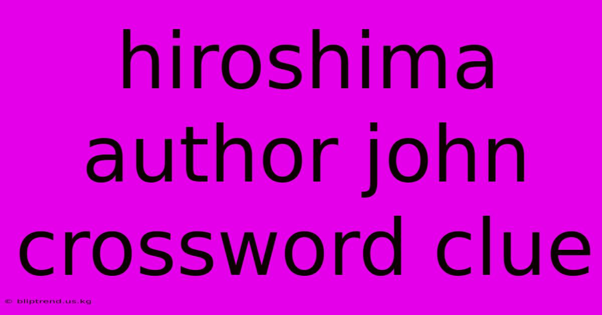 Hiroshima Author John Crossword Clue