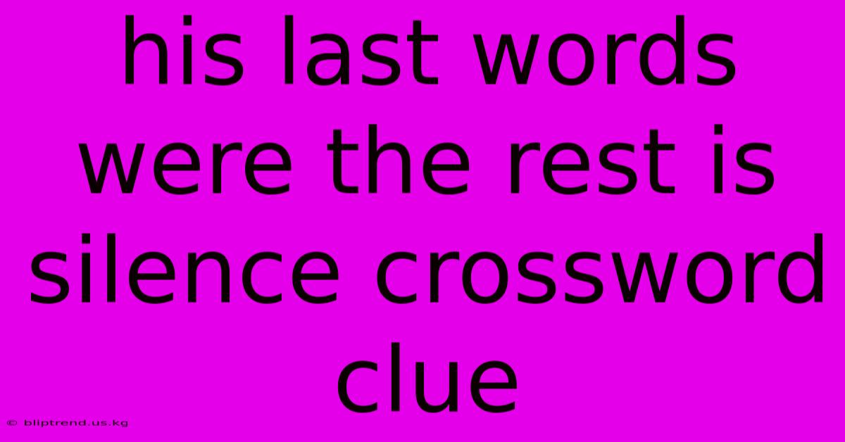 His Last Words Were The Rest Is Silence Crossword Clue